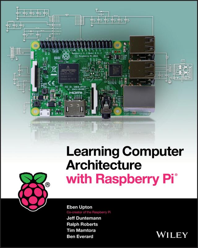 Learning Computer Architecture with Raspberry Pi by Ben Everard, Eben Upton, Jeff Duntemann, Ralph Roberts, Tim Mamtora