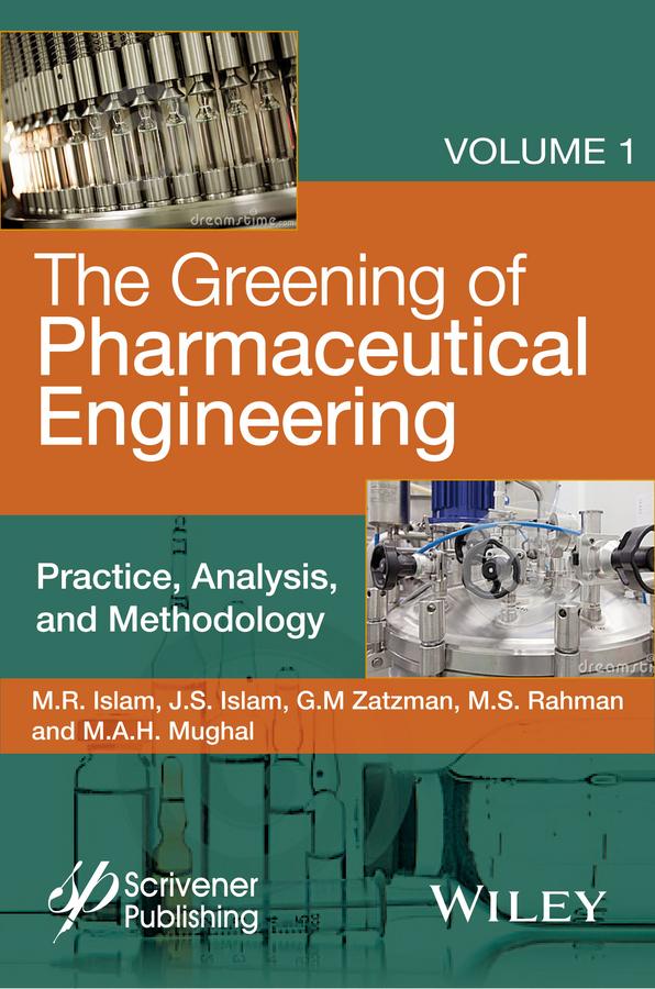 The Greening of Pharmaceutical Engineering, Practice, Analysis, and Methodology by Gary M. Zatzman, Jaan S. Islam, M. A. H. Mughal, M. R. Islam, M. Safiur Rahman