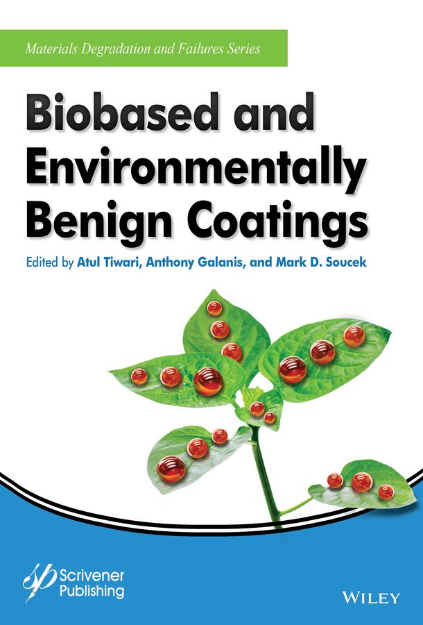Biobased and Environmentally Benign Coatings by Anthony Galanis, Atul Tiwari, Mark D. Soucek