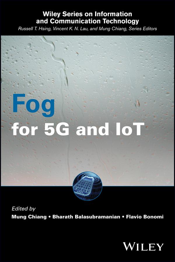 Fog for 5G and IoT by Bharath Balasubramanian, Flavio Bonomi, Mung Chiang