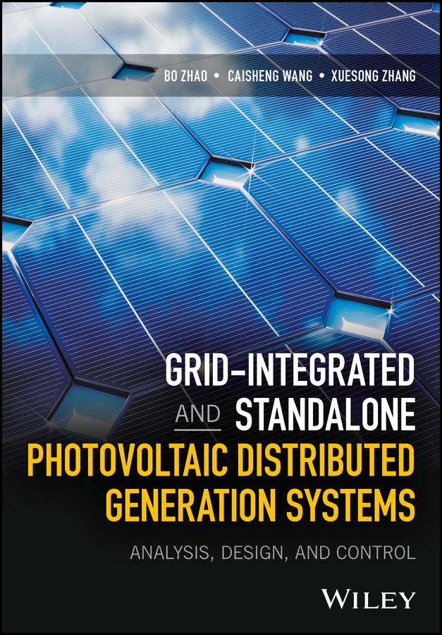Grid-Integrated and Standalone Photovoltaic Distributed Generation Systems by Bo Zhao, Caisheng Wang, Xuesong Zhang