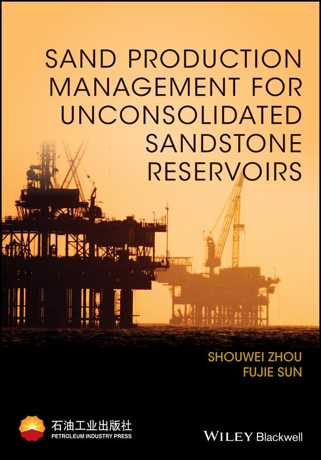 Sand Production Management for Unconsolidated Sandstone Reservoirs by Fujie Sun, Shouwei Zhou