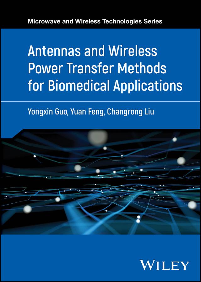 Antennas and Wireless Power Transfer Methods for Biomedical Applications by Changrong Liu, Yongxin Guo, Yuan Feng