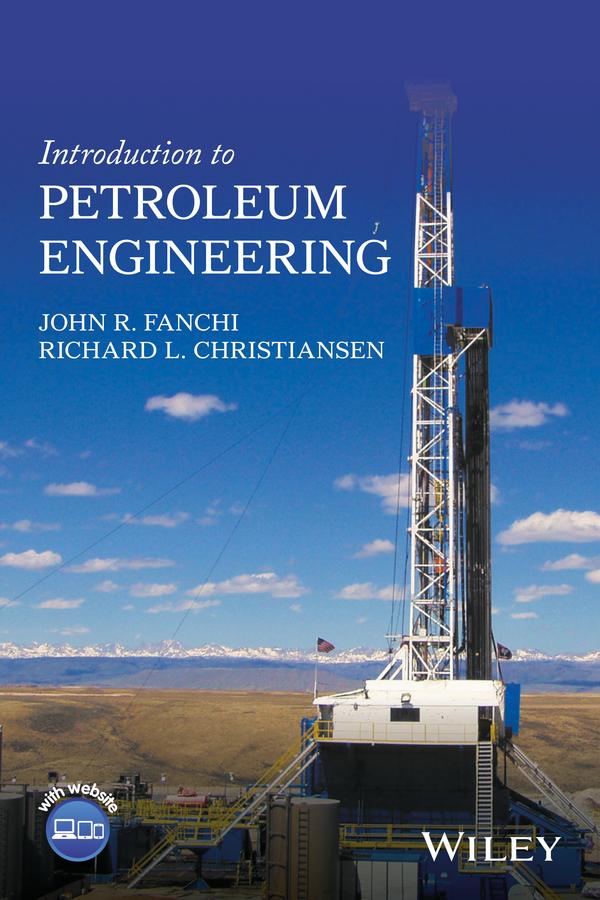 Introduction to Petroleum Engineering by John R. Fanchi, Richard L. Christiansen