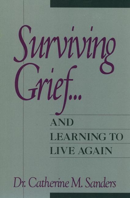 Surviving Grief ... and Learning to Live Again by Catherine M. Sanders