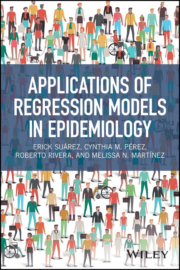 Applications of Regression Models in Epidemiology by Cynthia M. Pérez, Erick Suárez, Melissa N. Martínez, Roberto Rivera