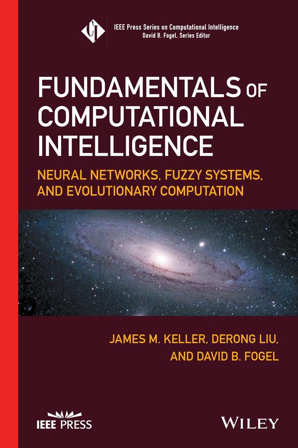 Fundamentals of Computational Intelligence by David B. Fogel, Derong Liu, James M. Keller