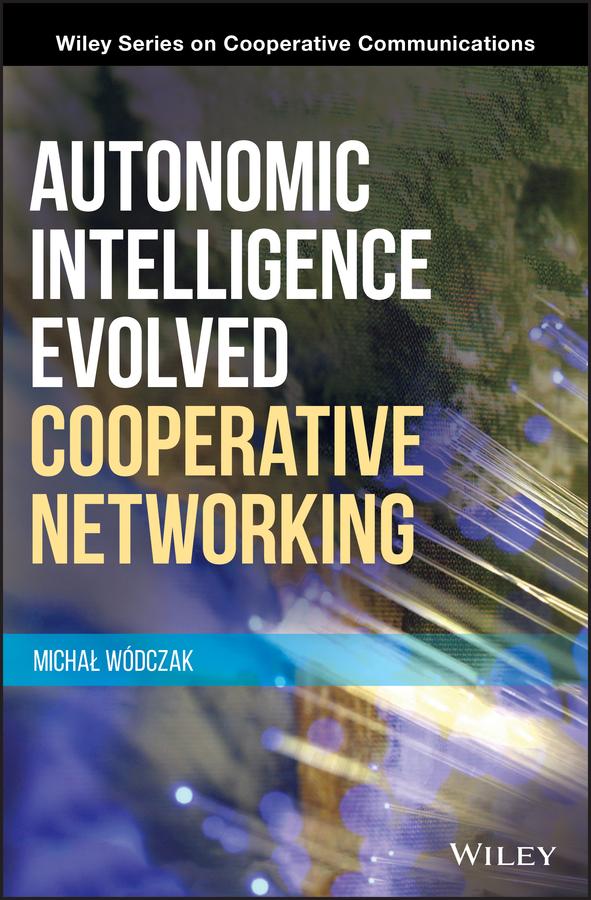 Autonomic Intelligence Evolved Cooperative Networking by Michal Wodczak
