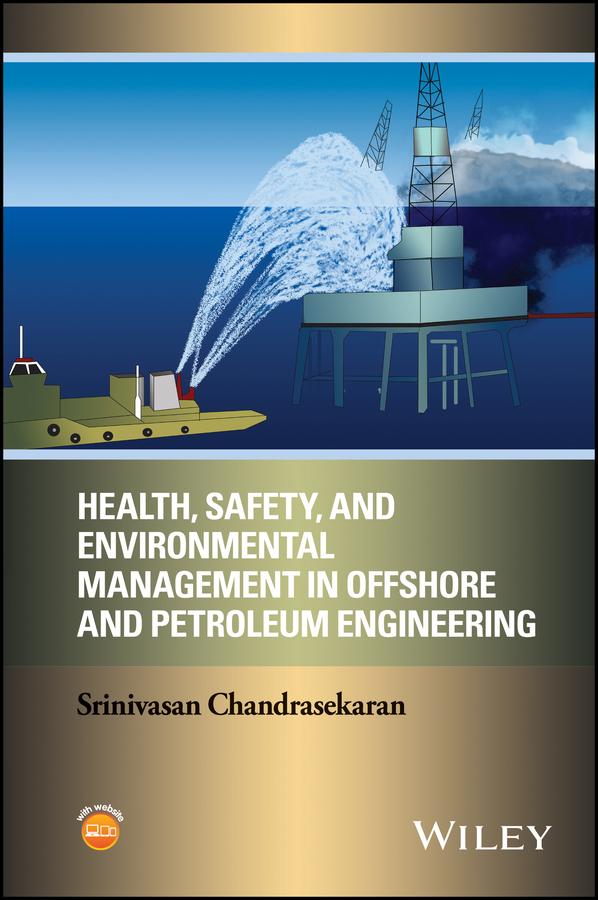 Health, Safety, and Environmental Management in Offshore and Petroleum Engineering by Srinivasan Chandrasekaran