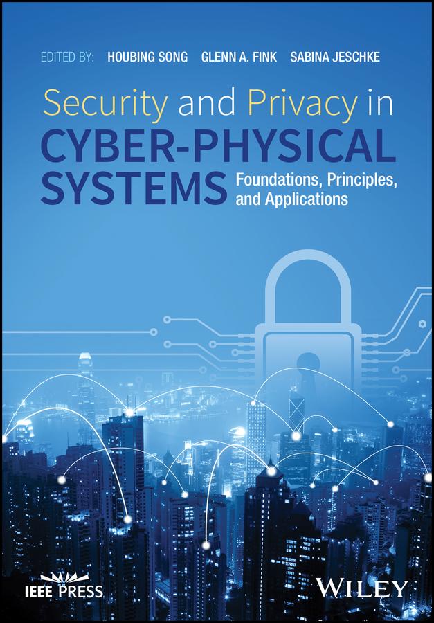 Security and Privacy in Cyber-Physical Systems by Glenn A. Fink, Houbing Song, Sabina Jeschke