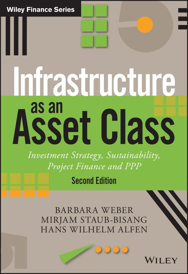 Infrastructure as an Asset Class by Barbara Weber, Hans Wilhelm Alfen, Mirjam Staub-Bisang