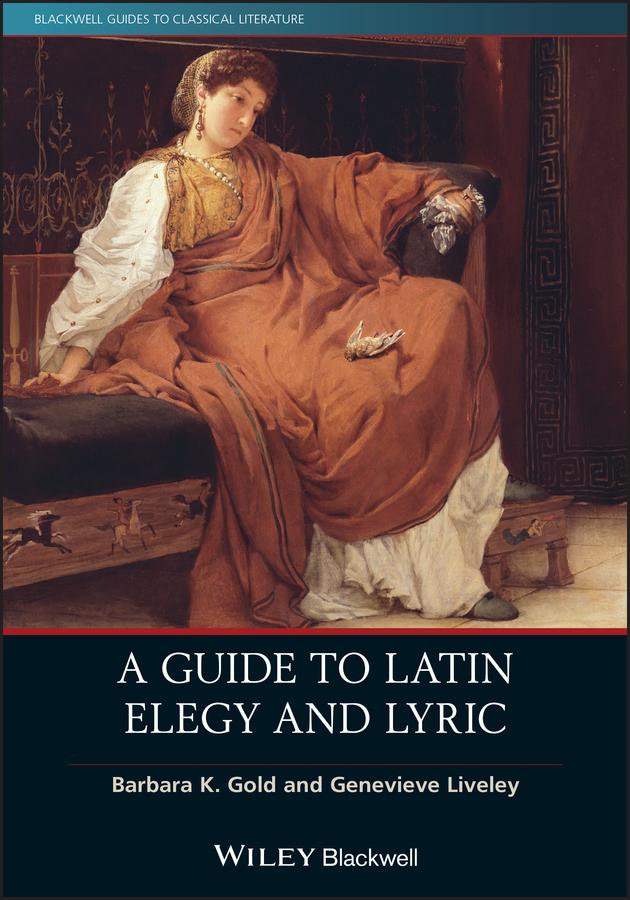 A Guide to Latin Elegy and Lyric by Barbara K. Gold, Genevieve Liveley