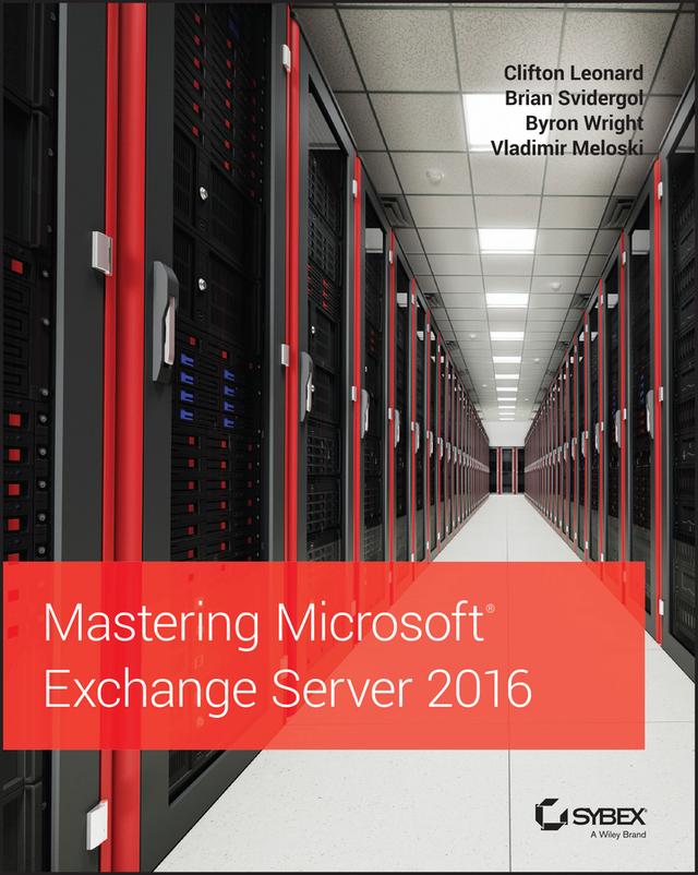 Mastering Microsoft Exchange Server 2016 by Brian Svidergol, Byron Wright, Clifton Leonard, Vladimir Meloski