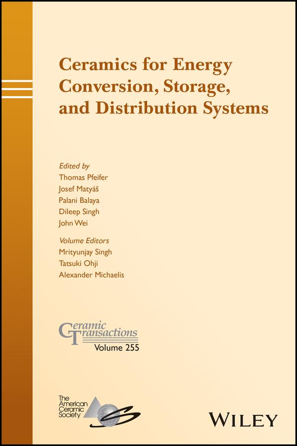 Ceramics for Energy Conversion, Storage, and Distribution Systems by Alexander Michaelis, Dileep Singh, John Wei, Josef Matyas, Mrityunjay Singh, Palani Balaya, Tatsuki Ohji, Thomas Pfeifer