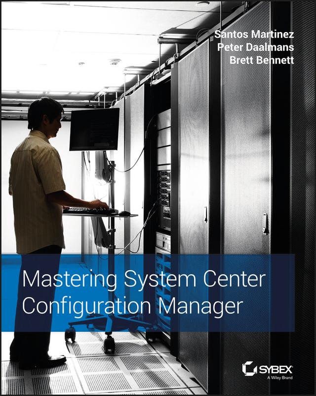 Mastering System Center Configuration Manager by Brett Bennett, Peter Daalmans, Santos Martinez