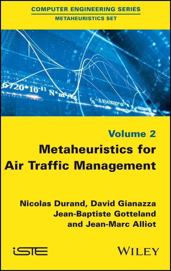 Metaheuristics for Air Traffic Management by David Gianazza, Jean-Baptiste Gotteland, Jean-Marc Alliot, Nicolas Durand