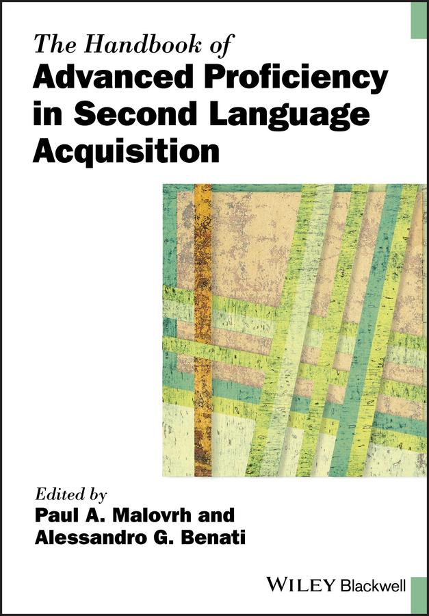 The Handbook of Advanced Proficiency in Second Language Acquisition by Alessandro G. Benati, Paul A. Malovrh