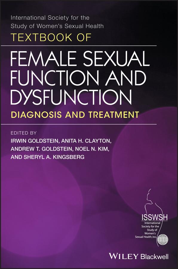 Textbook of Female Sexual Function and Dysfunction by Andrew T. Goldstein, Anita H. Clayton, Irwin Goldstein, Noel N. Kim, Sheryl A. Kingsberg