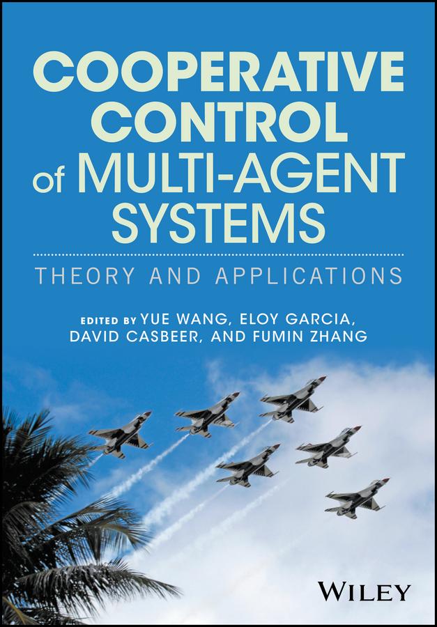 Cooperative Control of Multi-Agent Systems by David Casbeer, Eloy Garcia, Fumin Zhang, Yue Wang