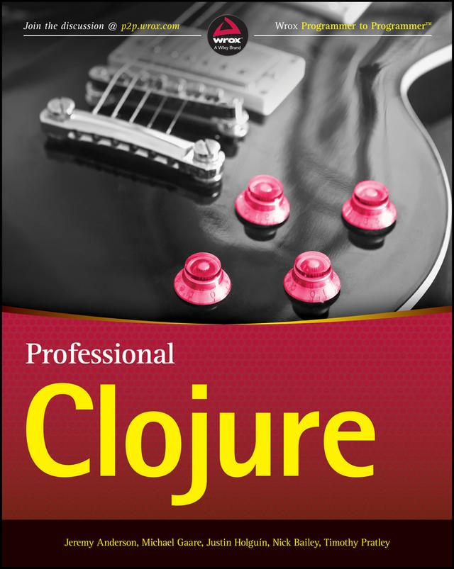 Professional Clojure by Jeremy Anderson, Justin Holguín, Michael Gaare, Nick Bailey, Timothy Pratley