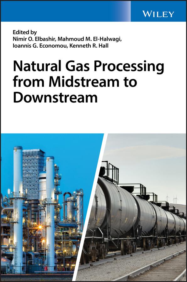 Natural Gas Processing from Midstream to Downstream by Ioannis G. Economou, Kenneth R. Hall, Mahmoud M. El-Halwagi, Nimir O. Elbashir