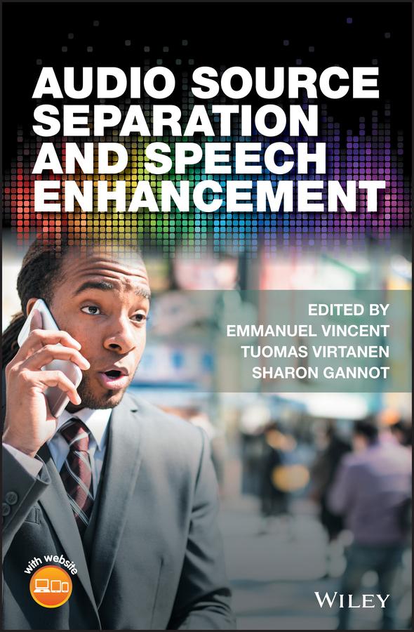 Audio Source Separation and Speech Enhancement by Emmanuel Vincent, Sharon Gannot, Tuomas Virtanen