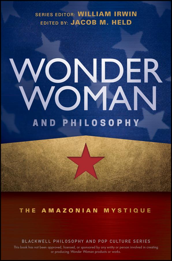 Wonder Woman and Philosophy by Jacob M. Held, William Irwin