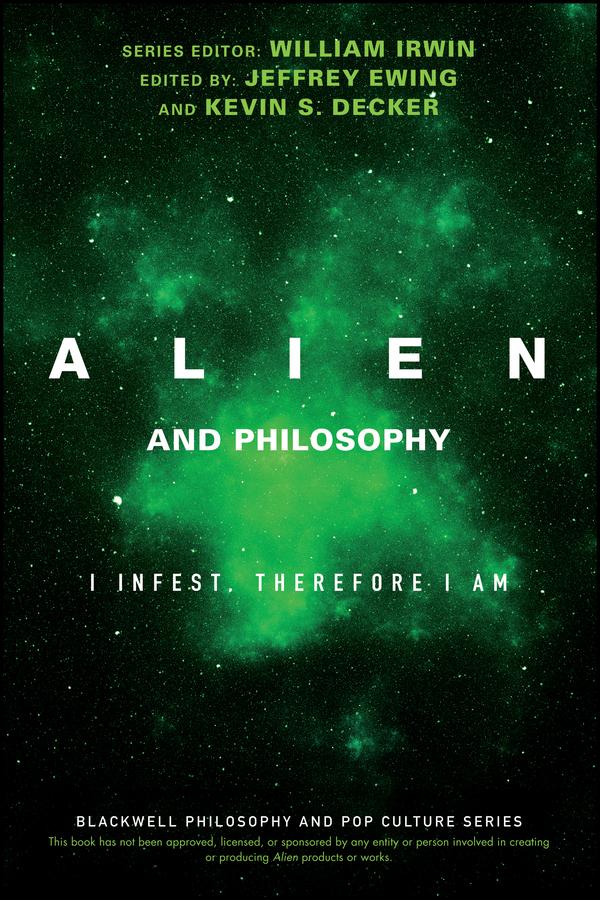 Alien and Philosophy by Jeffrey A. Ewing, Kevin S. Decker, William Irwin