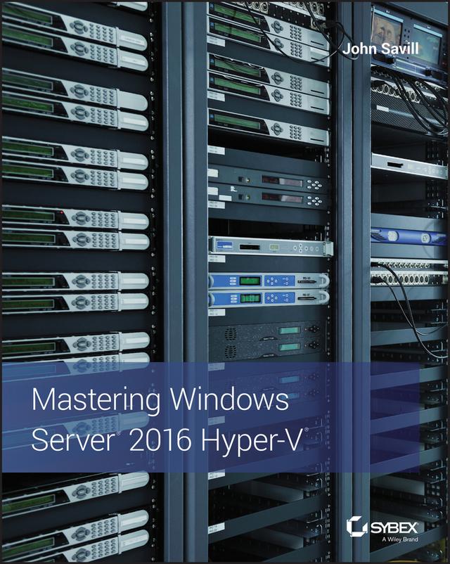 Mastering Windows Server 2016 Hyper-V by John Savill