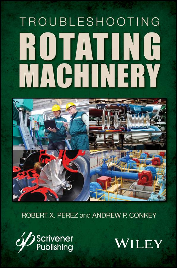 Troubleshooting Rotating Machinery by Andrew P. Conkey, Robert X. Perez
