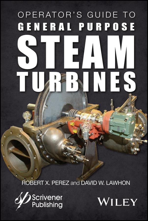 Operator's Guide to General Purpose Steam Turbines by David W. Lawhon, Robert X. Perez
