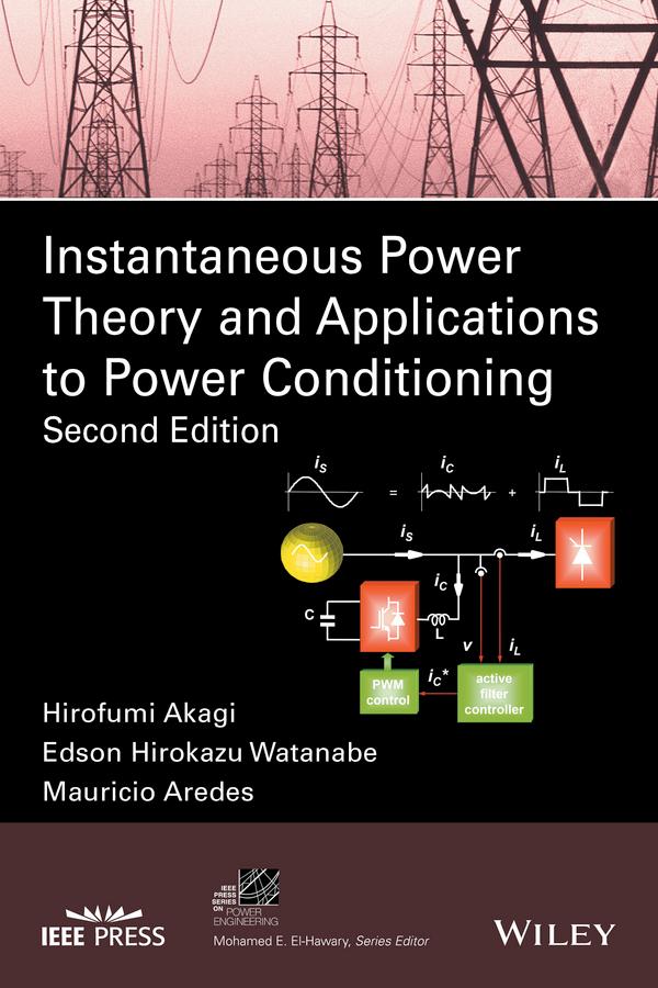 Instantaneous Power Theory and Applications to Power Conditioning by Edson Hirokazu Watanabe, Hirofumi Akagi, Mauricio Aredes