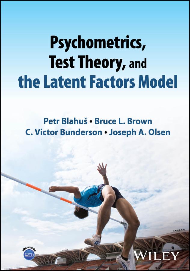 Psychometrics, Test Theory, and the Latent Factors Model by Bruce L. Brown, C. Victor Bunderson, Joseph A. Olsen, Petr Blahus