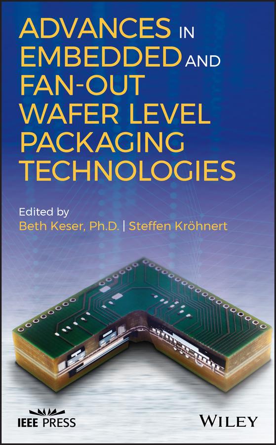 Advances in Embedded and Fan-Out Wafer Level Packaging Technologies by Beth Keser, Steffen Kröhnert