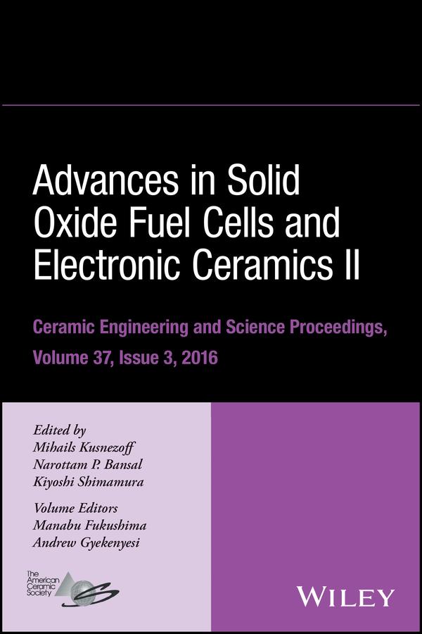 Advances in Solid Oxide Fuel Cells and Electronic Ceramics II, Volume 37, Issue 3 by Andrew Gyekenyesi, Kiyoshi Shimamura, Manabu Fukushima, Mihails Kusnezoff, Narottam P. Bansal