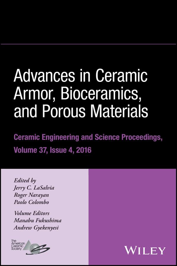 Advances in Ceramic Armor, Bioceramics, and Porous Materials, Volume 37, Issue 4 by Andrew Gyekenyesi, Jerry C. LaSalvia, Manabu Fukushima, Paolo Colombo, Roger Narayan