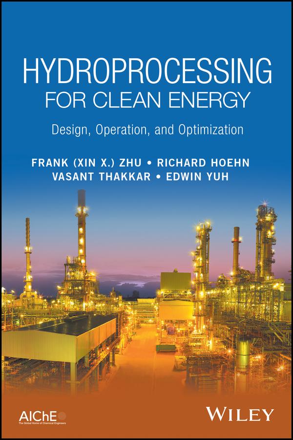 Hydroprocessing for Clean Energy by Edwin Yuh, Frank (Xin X.) Zhu, Richard Hoehn, Vasant Thakkar