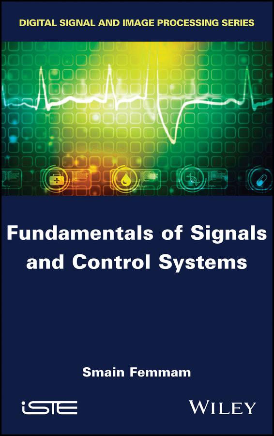 Fundamentals of Signals and Control Systems by Smain Femmam