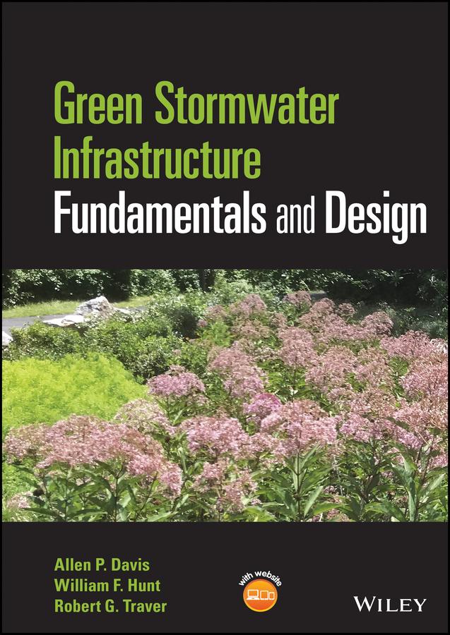 Green Stormwater Infrastructure Fundamentals and Design by Allen P. Davis, Robert G. Traver, William F. Hunt