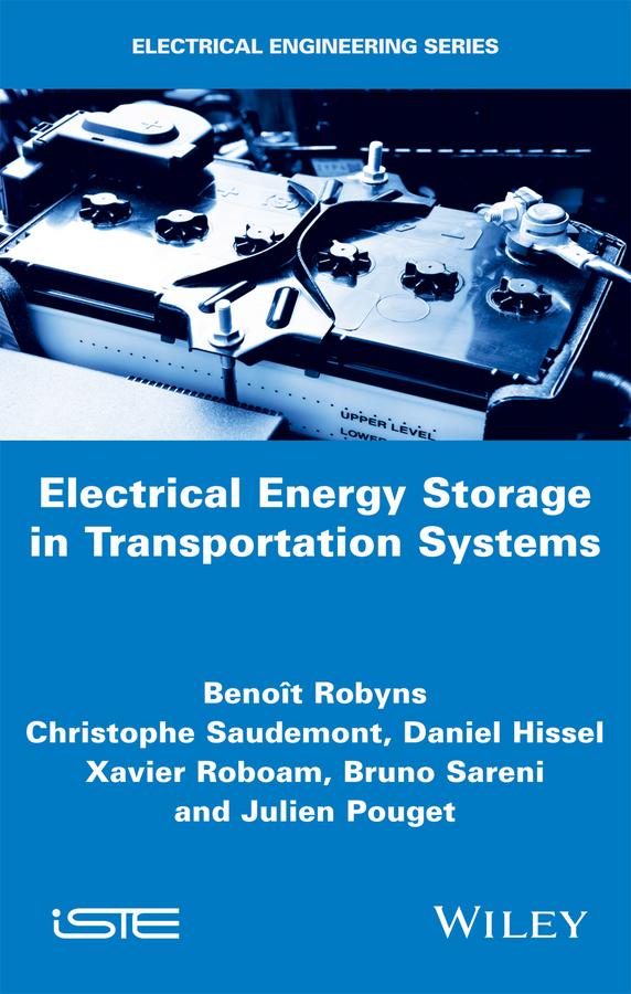 Electrical Energy Storage in Transportation Systems by Benoît Robyns, Bruno Sareni, Christophe Saudemont, Daniel Hissel, Julien Pouget, Xavier Roboam