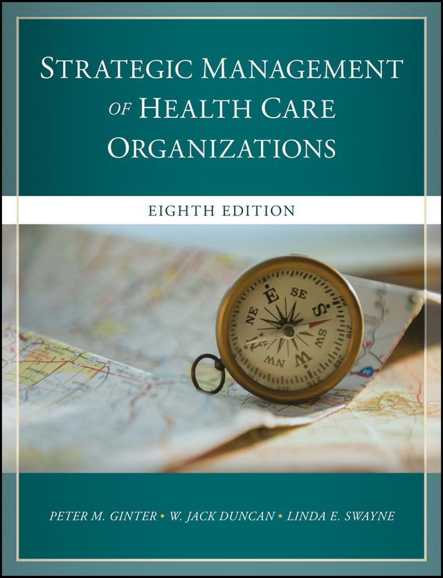 The Strategic Management of Health Care Organizations by Linda E. Swayne, Peter M. Ginter, W. Jack Duncan