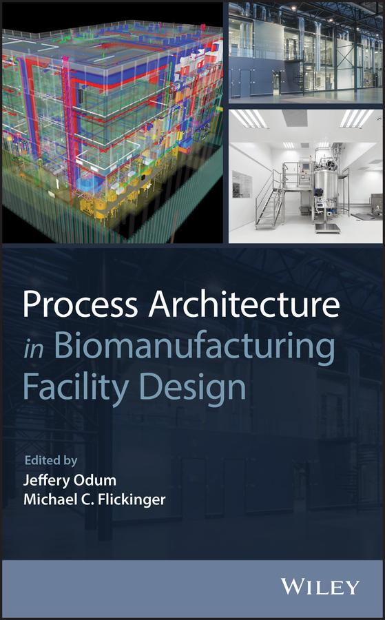Process Architecture in Biomanufacturing Facility Design by Jeffery Odum, Michael C. Flickinger