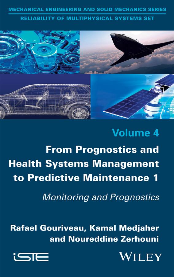 From Prognostics and Health Systems Management to Predictive Maintenance 1 by Kamal Medjaher, Noureddine Zerhouni, Rafael Gouriveau