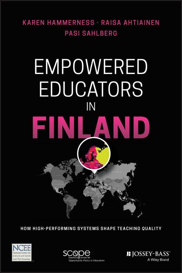 Empowered Educators in Finland by Karen Hammerness, Pasi Sahlberg, Raisa Ahtiainen