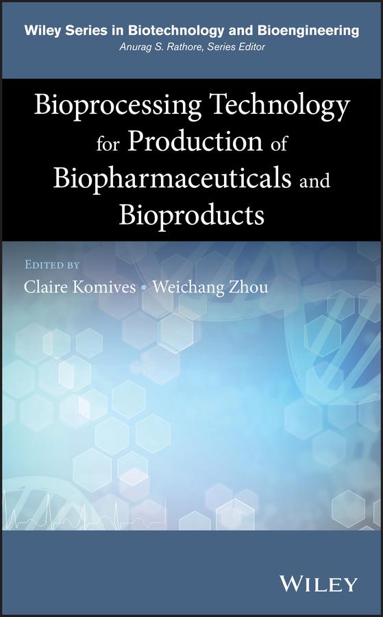 Bioprocessing Technology for Production of Biopharmaceuticals and Bioproducts by Claire Komives, Weichang Zhou