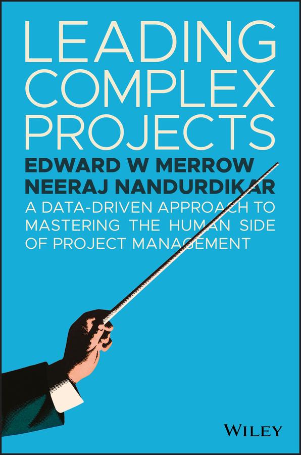 Leading Complex Projects by Edward W. Merrow, Neeraj Nandurdikar