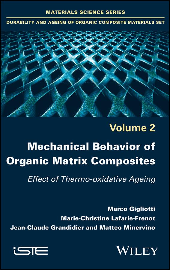Mechanical Behavior of Organic Matrix Composites by Jean-Claude Grandidier, Marco Gigliotti, Marie-Christine Lafarie-Frenot, Matteo Minervino
