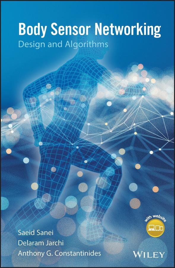 Body Sensor Networking, Design and Algorithms by Anthony G. Constantinides, Delaram Jarchi, Saeid Sanei