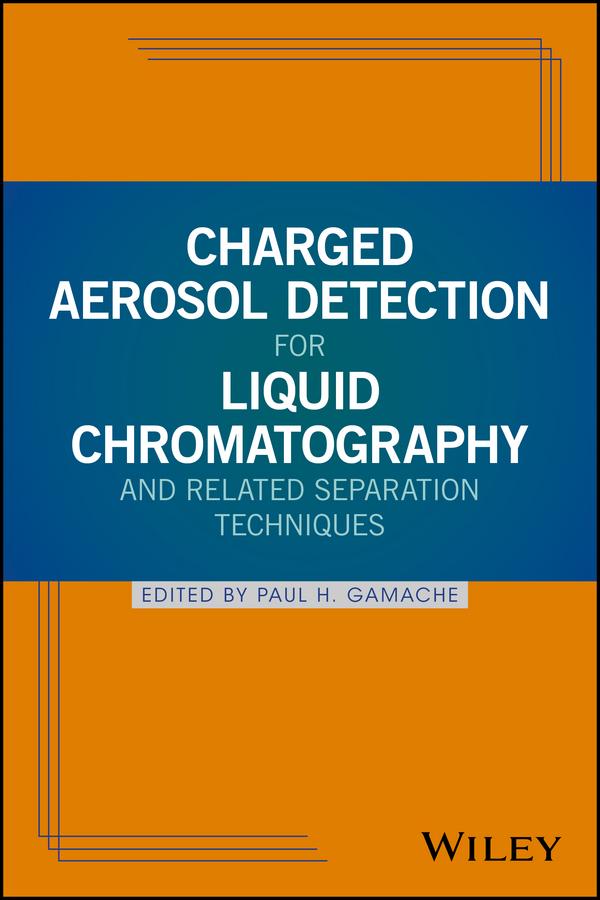 Charged Aerosol Detection for Liquid Chromatography and Related Separation Techniques by Paul H. Gamache
