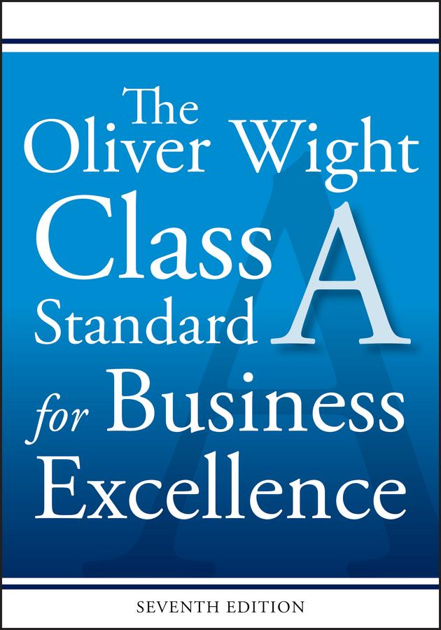 The Oliver Wight Class A Standard for Business Excellence by Oliver Wight International, Inc.